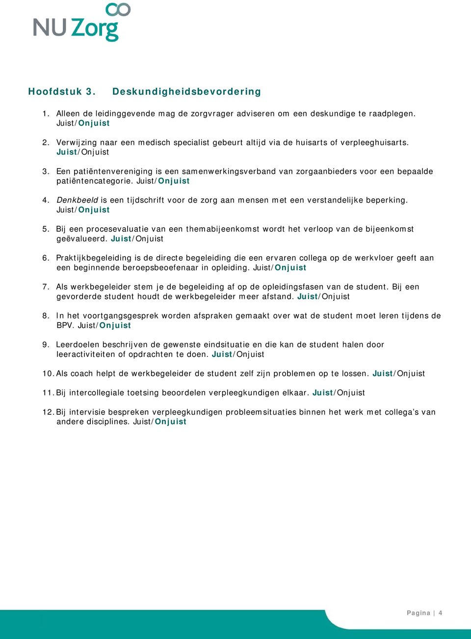 Een patiëntenvereniging is een samenwerkingsverband van zorgaanbieders voor een bepaalde patiëntencategorie. 4. Denkbeeld is een tijdschrift voor de zorg aan mensen met een verstandelijke beperking.