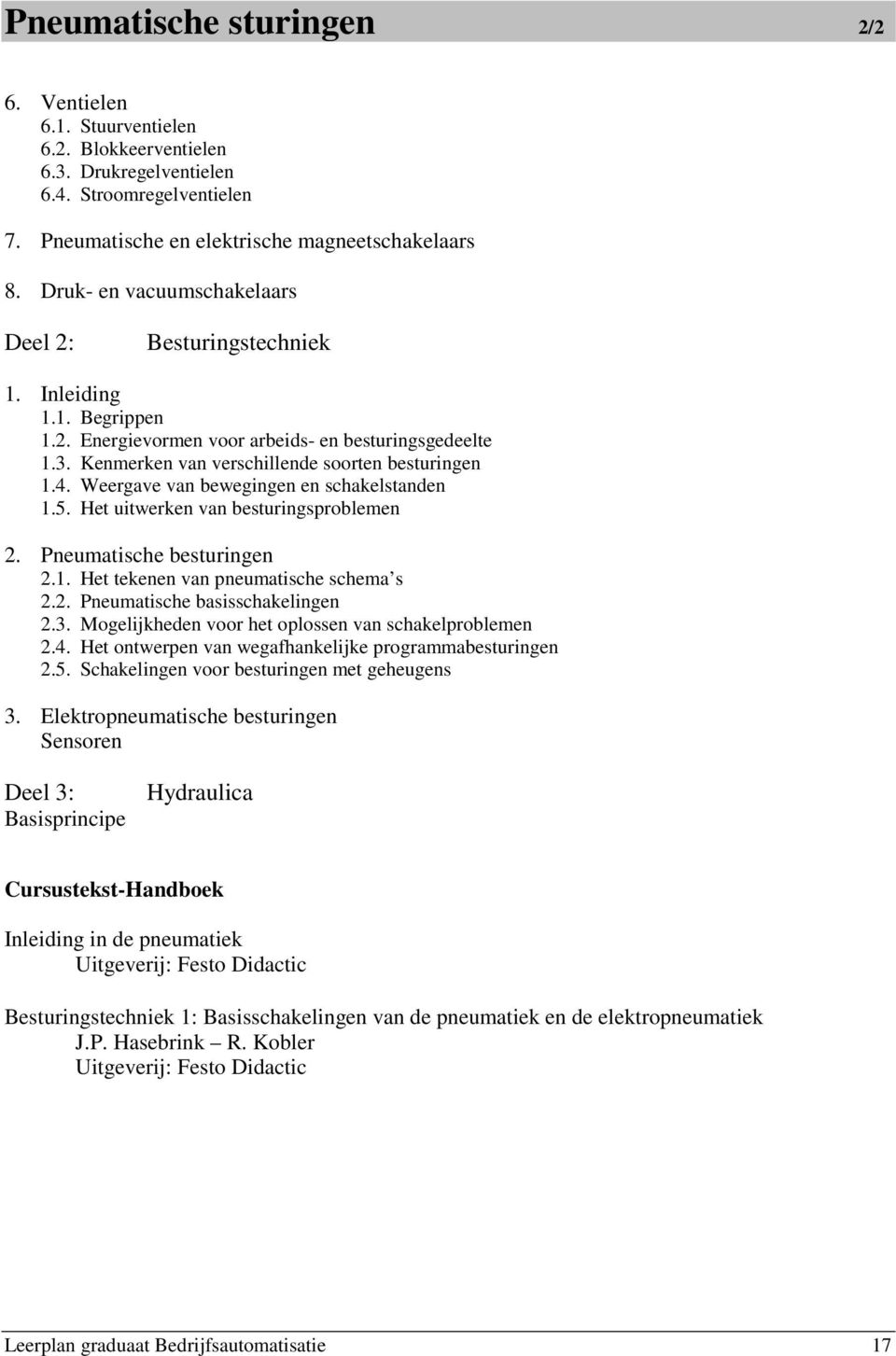 Weergave van bewegingen en schakelstanden 1.5. Het uitwerken van besturingsproblemen 2. Pneumatische besturingen 2.1. Het tekenen van pneumatische schema s 2.2. Pneumatische basisschakelingen 2.3.