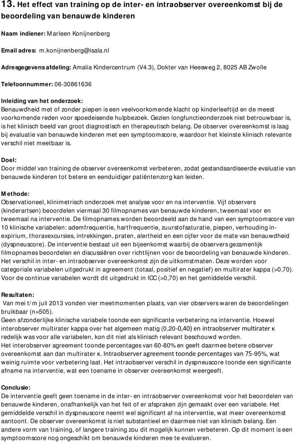 3), Dokter van Heesweg 2, 8025 AB Zwolle Telefoonnummer: 06-30861636 Inleiding van het onderzoek: Benauwdheid met of zonder piepen is een veelvoorkomende klacht op kinderleeftijd en de meest