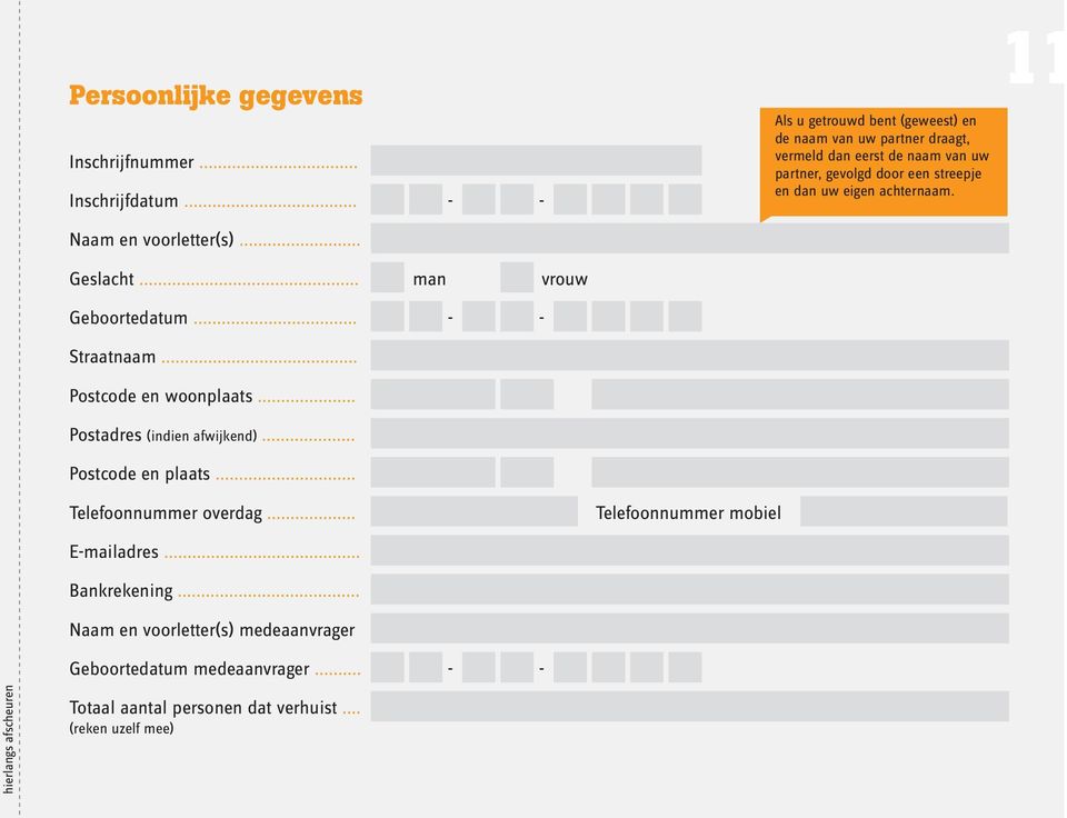 achternaam. 11 Naam en voorletter(s)... Geslacht... man vrouw Geboortedatum... - - Straatnaam... Postcode en woonplaats... Postadres (indien afwijkend).