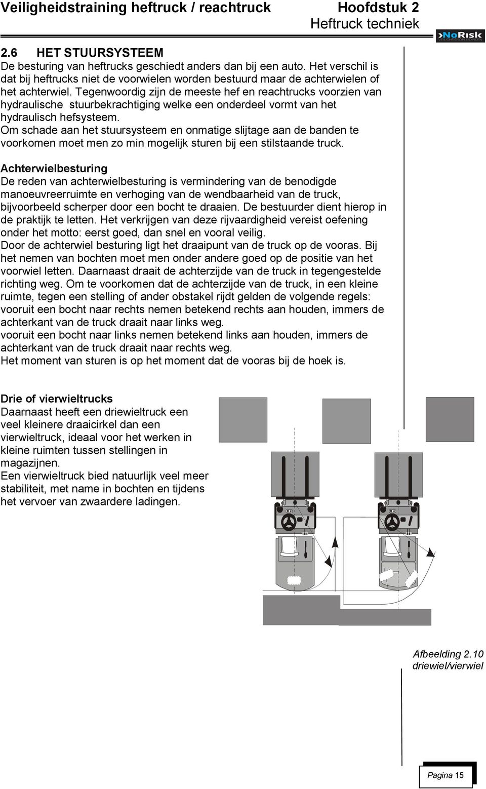 Tegenwoordig zijn de meeste hef en reachtrucks voorzien van hydraulische stuurbekrachtiging welke een onderdeel vormt van het hydraulisch hefsysteem.