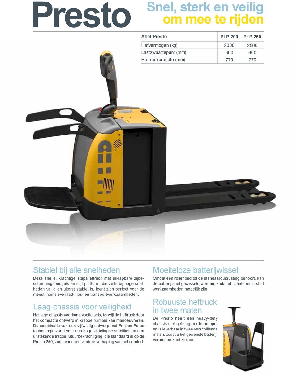 Laag chassis voor veiligheid Het lage chassis voorkomt voetletsels, terwijl de heftruck door het compacte ontwerp in krappe ruimtes kan manoeuv reren.