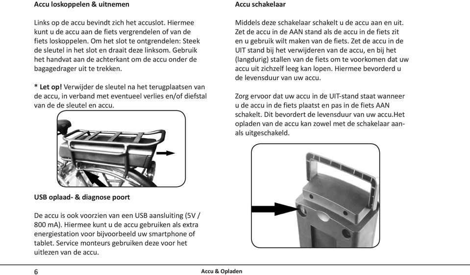 Verwijder de sleutel na het terugplaatsen van de accu, in verband met eventueel verlies en/of diefstal van de de sleutel en accu. Accu schakelaar Middels deze schakelaar schakelt u de accu aan en uit.