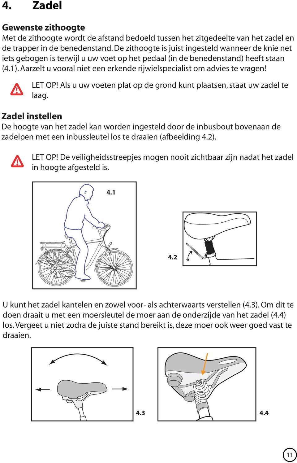 Aarzelt u vooral niet een erkende rijwielspecialist om advies te vragen! LET OP! Als u uw voeten plat op de grond kunt plaatsen, staat uw zadel te laag.