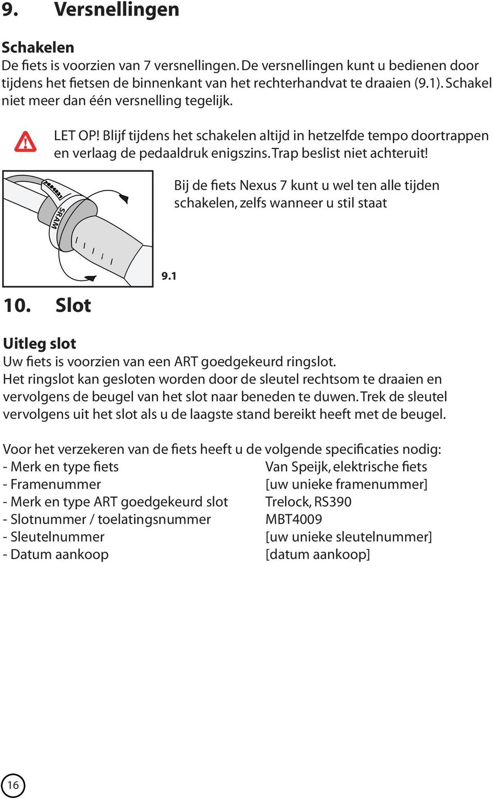 Bij de fiets Nexus 7 kunt u wel ten alle tijden schakelen, zelfs wanneer u stil staat 10. Slot 9.1 Uitleg slot Uw fiets is voorzien van een ART goedgekeurd ringslot.