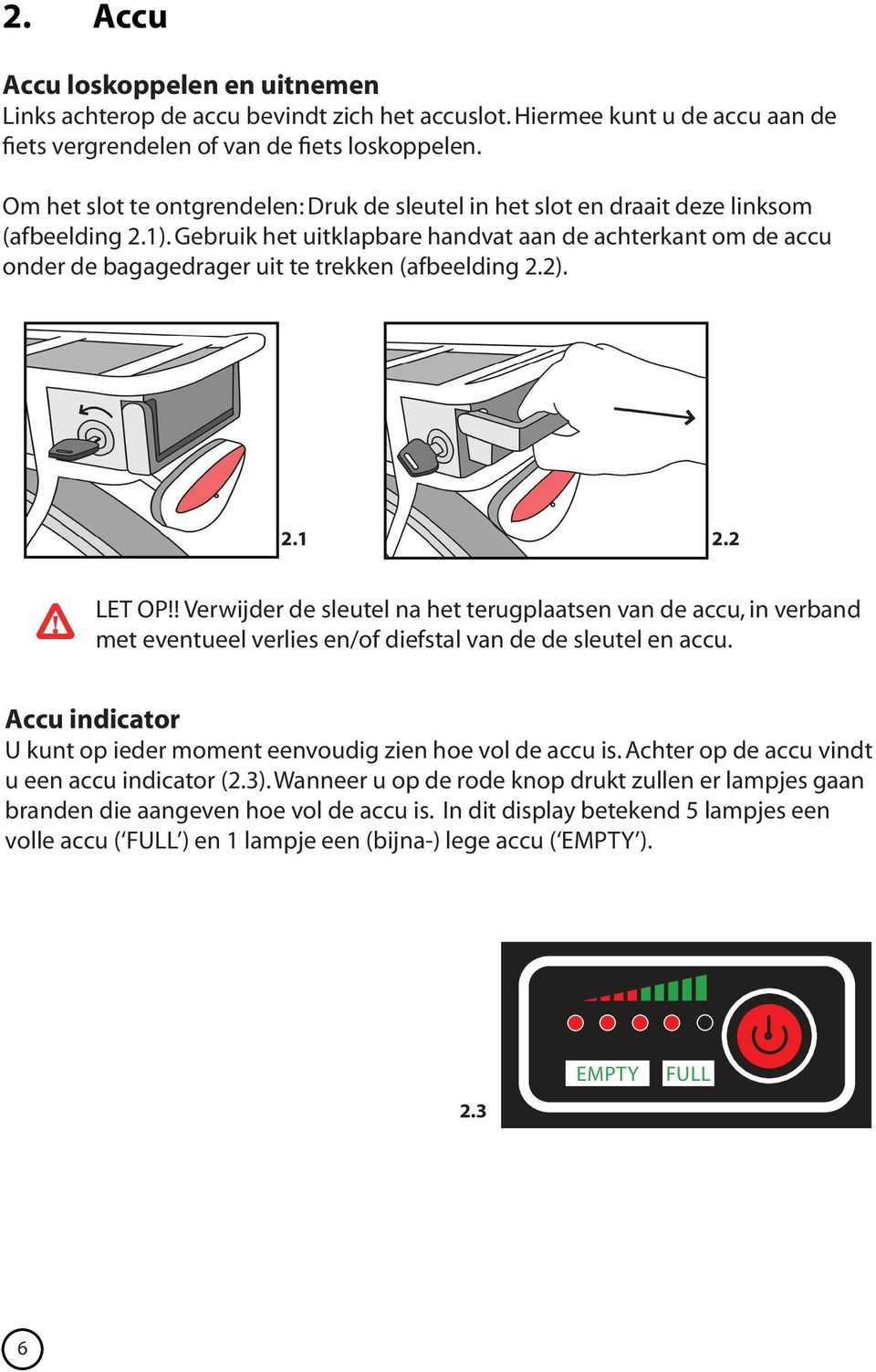 Gebruik het uitklapbare handvat aan de achterkant om de accu onder de bagagedrager uit te trekken (afbeelding 2.2). 2.1 2.2 LET OP!