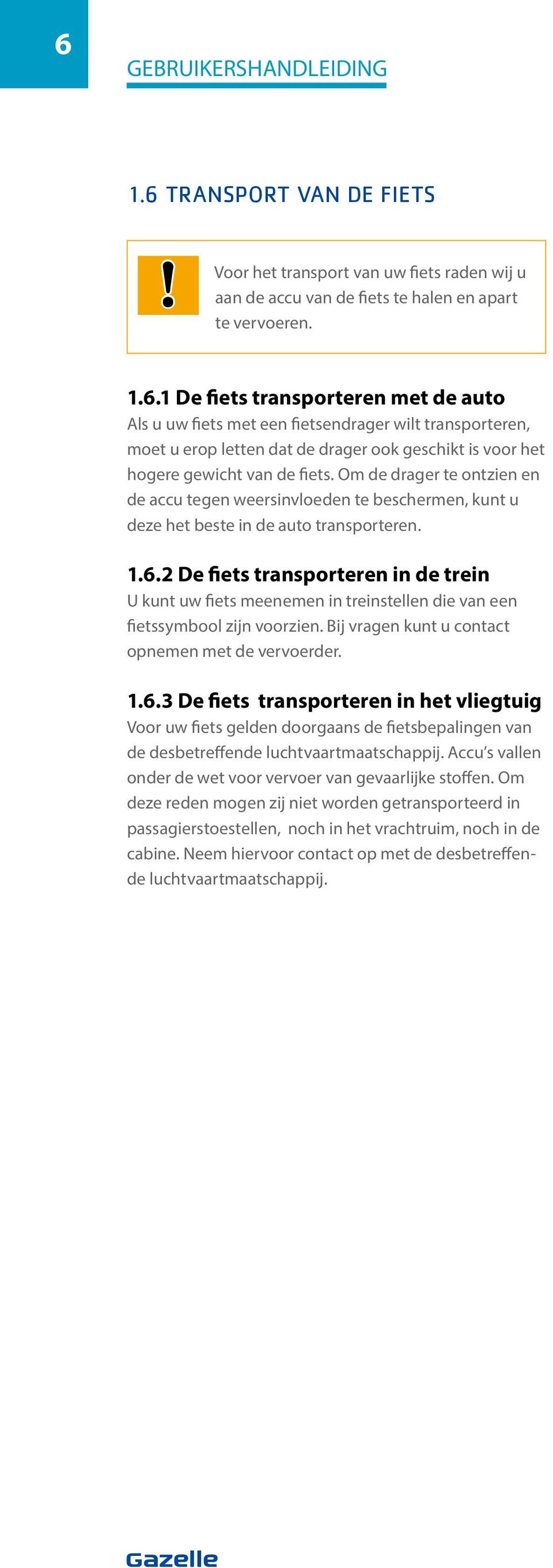 2 De fiets transporteren in de trein U kunt uw fiets meenemen in treinstellen die van een fietssymbool zijn voorzien. Bij vragen kunt u contact opnemen met de vervoerder. 1.6.