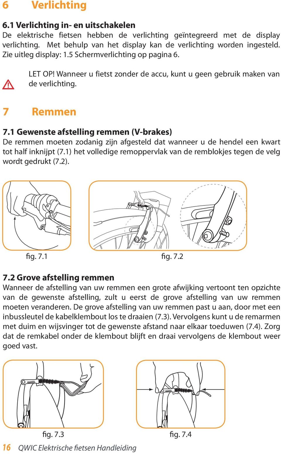 1 Gewenste afstelling remmen (V-brakes) De remmen moeten zodanig zijn afgesteld dat wanneer u de hendel een kwart tot half inknijpt (7.