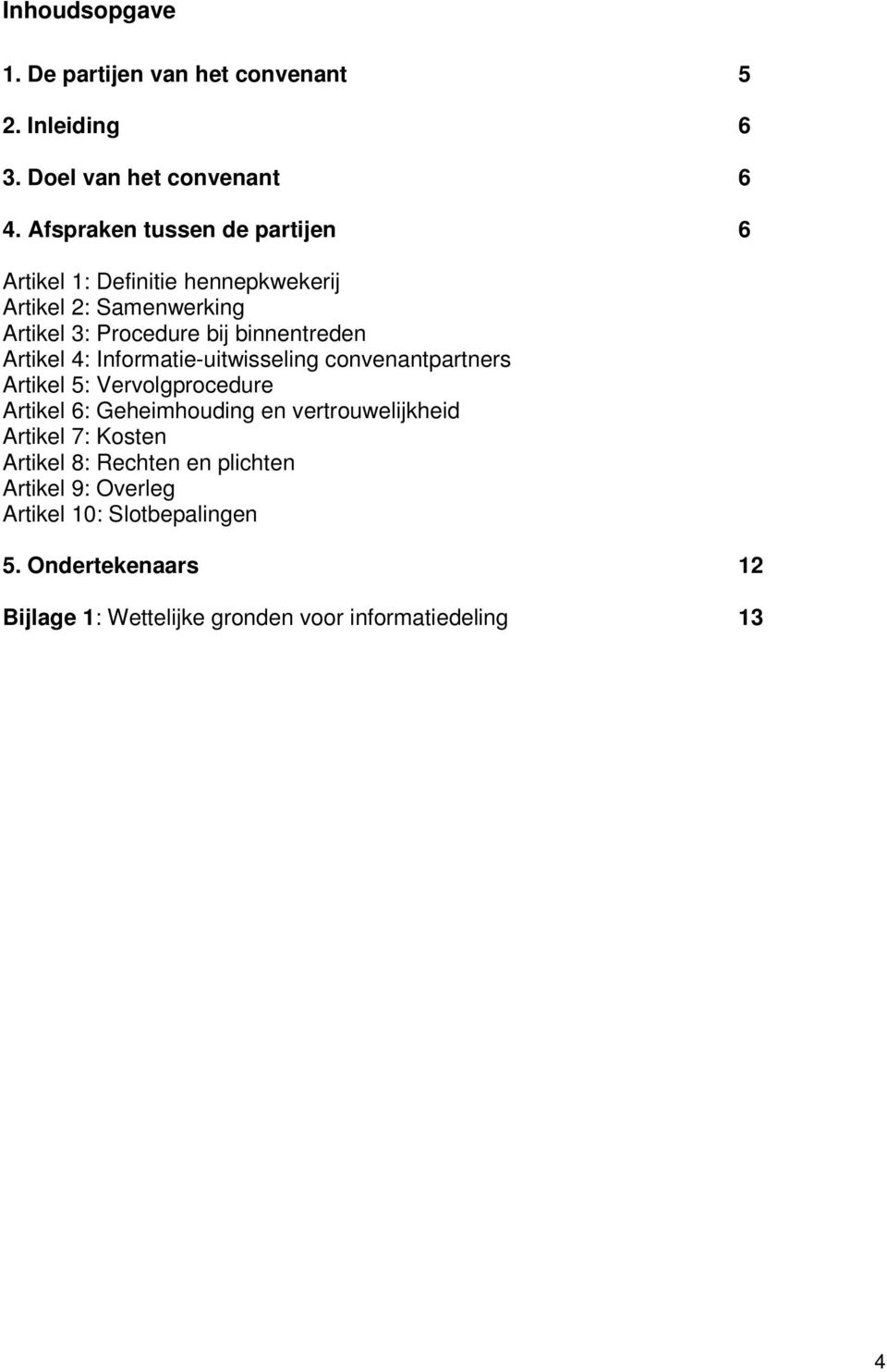 Artikel 4: Informatie-uitwisseling convenantpartners Artikel 5: Vervolgprocedure Artikel 6: Geheimhouding en vertrouwelijkheid