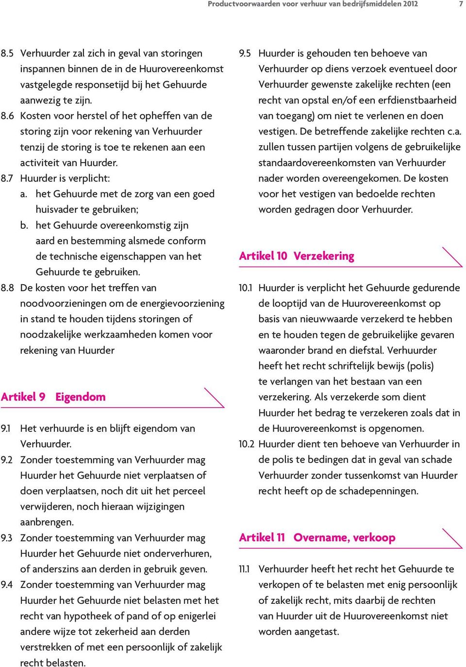 6 Kosten voor herstel of het opheffen van de storing zijn voor rekening van Verhuurder tenzij de storing is toe te rekenen aan een activiteit van Huurder. 8.7 Huurder is verplicht: a.