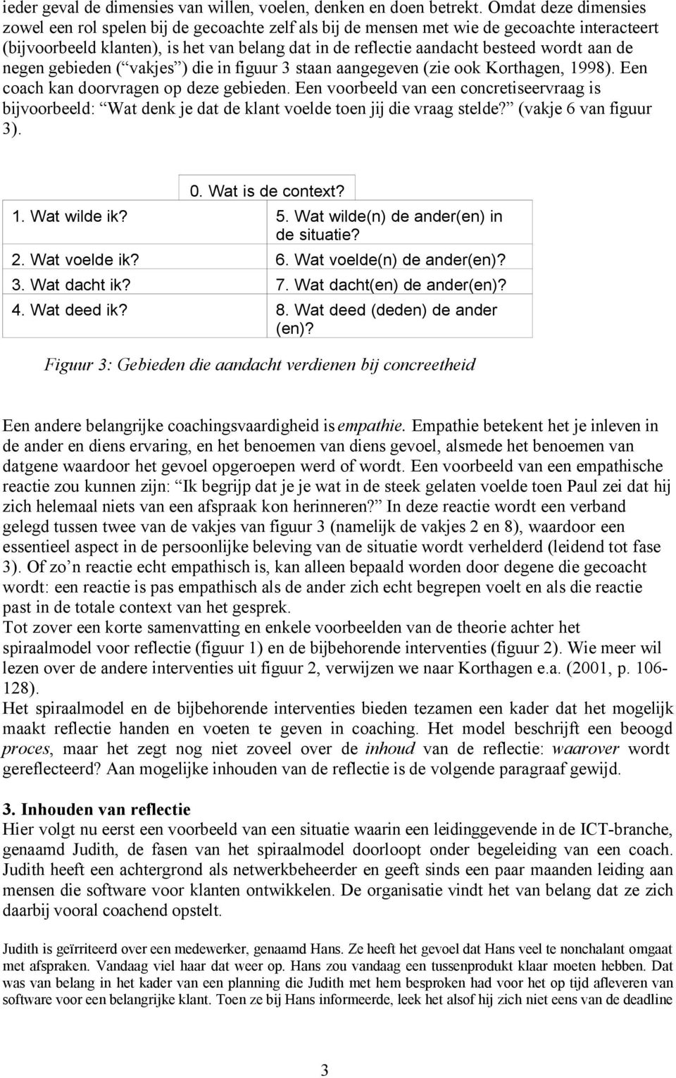 wordt aan de negen gebieden ( vakjes ) die in figuur 3 staan aangegeven (zie ook Korthagen, 1998). Een coach kan doorvragen op deze gebieden.