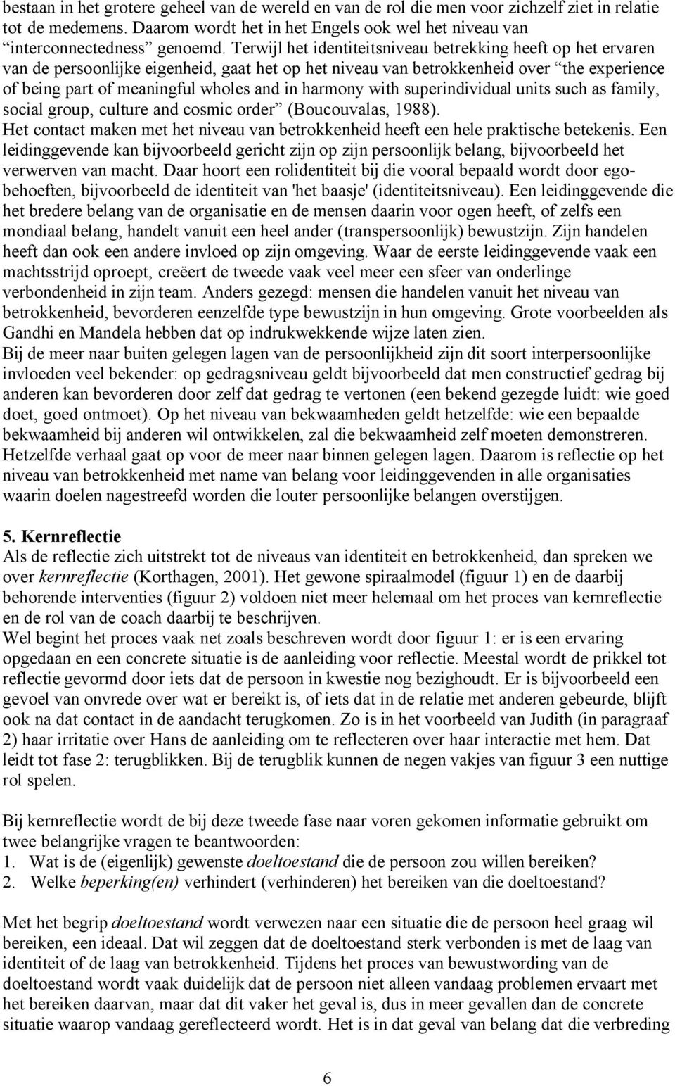 harmony with superindividual units such as family, social group, culture and cosmic order (Boucouvalas, 1988). Het contact maken met het niveau van betrokkenheid heeft een hele praktische betekenis.