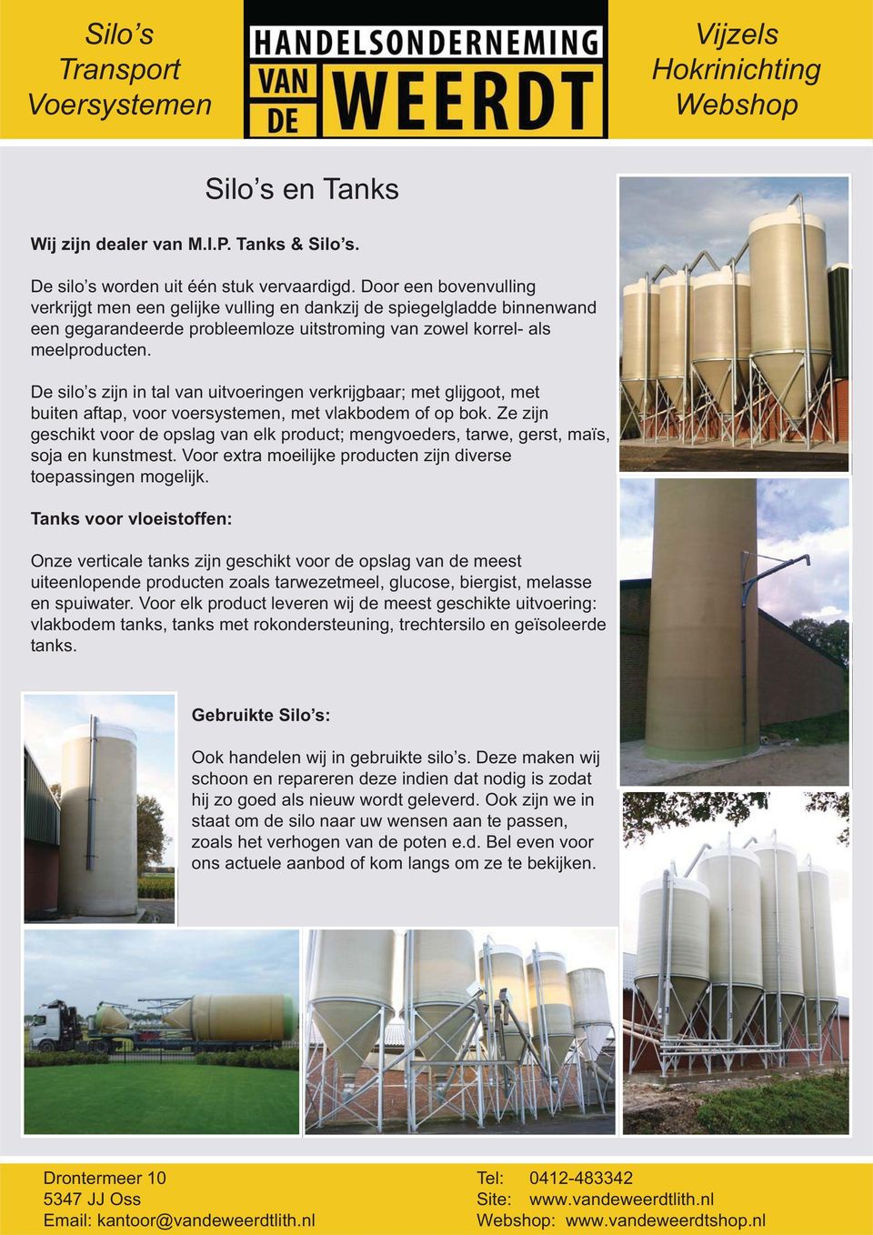De silo s zijn in tal van uitvoeringen verkrijgbaar; met glijgoot, met buiten aftap, voor voersystemen, met vlakbodem of op bok.