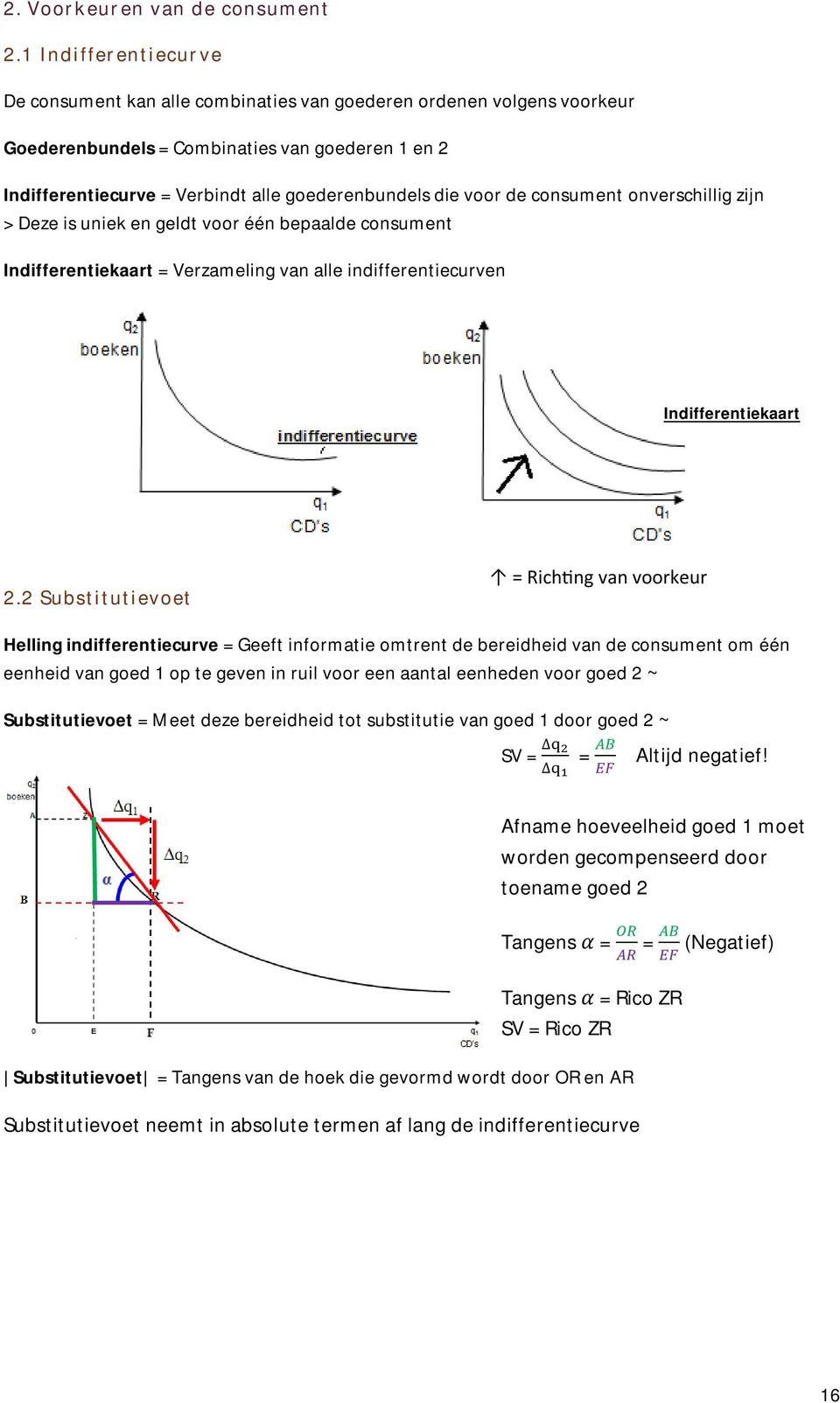 voor de consument onverschillig zijn > Deze is uniek en geldt voor één bepaalde consument Indifferentiekaart = Verzameling van alle indifferentiecurven Indifferentiekaart 2.