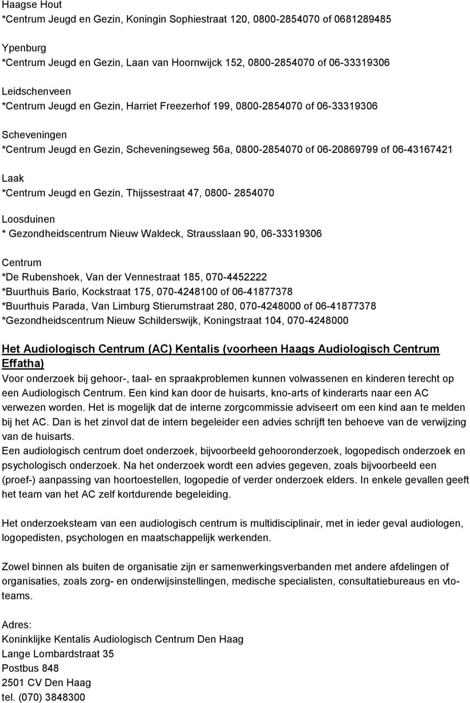 en Gezin, Thijssestraat 47, 0800-2854070 Loosduinen * Gezondheidscentrum Nieuw Waldeck, Strausslaan 90, 06-33319306 Centrum *De Rubenshoek, Van der Vennestraat 185, 070-4452222 *Buurthuis Bario,