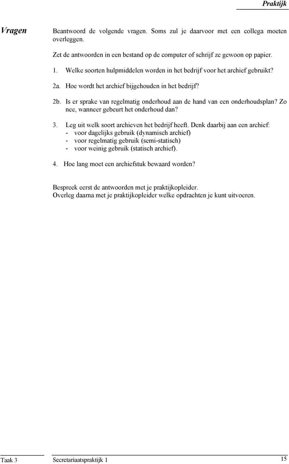 Is er sprake van regelmatig onderhoud aan de hand van een onderhoudsplan? Zo nee, wanneer gebeurt het onderhoud dan? 3. Leg uit welk soort archieven het bedrijf heeft.