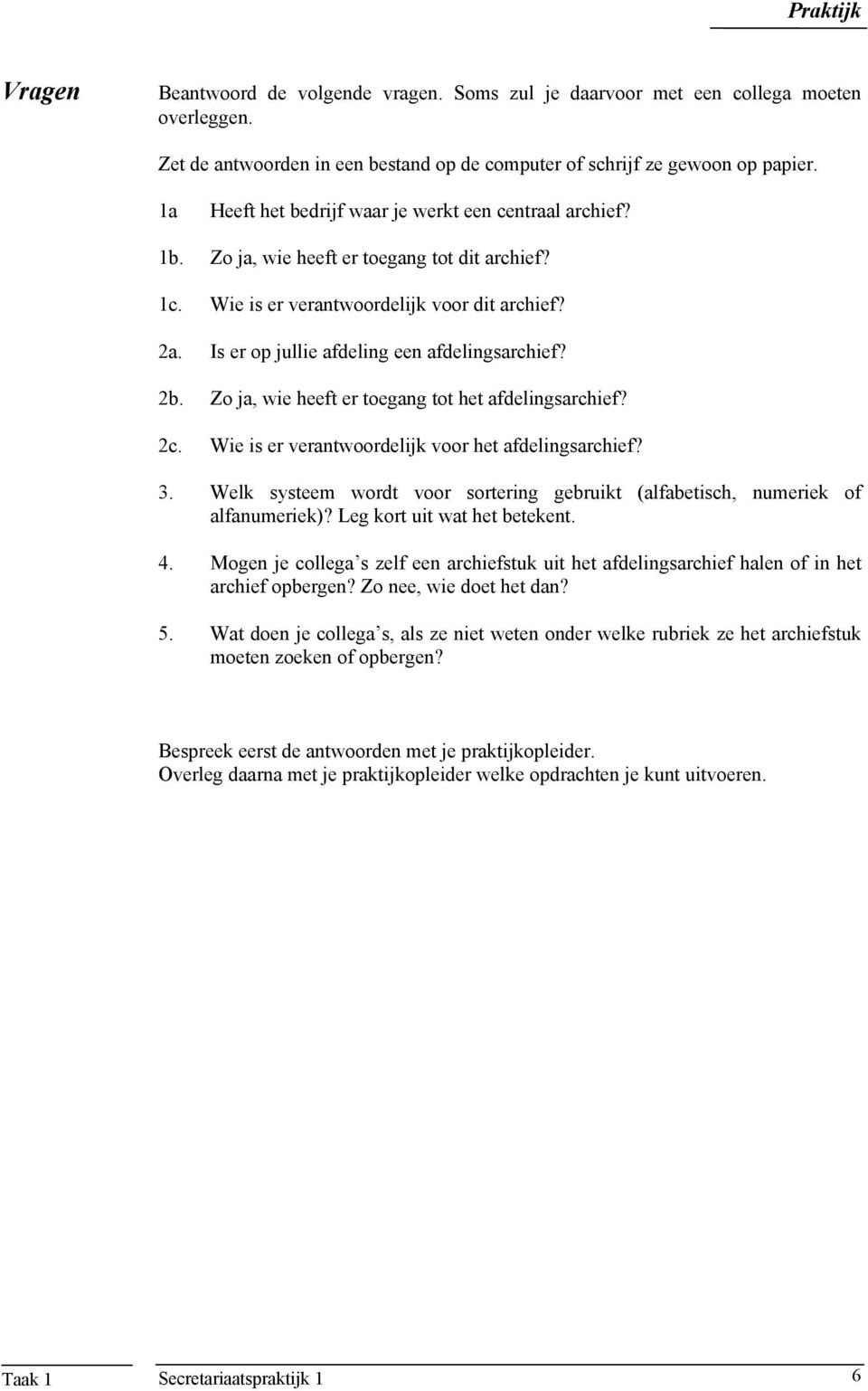 Is er op jullie afdeling een afdelingsarchief? 2b. Zo ja, wie heeft er toegang tot het afdelingsarchief? 2c. Wie is er verantwoordelijk voor het afdelingsarchief? 3.