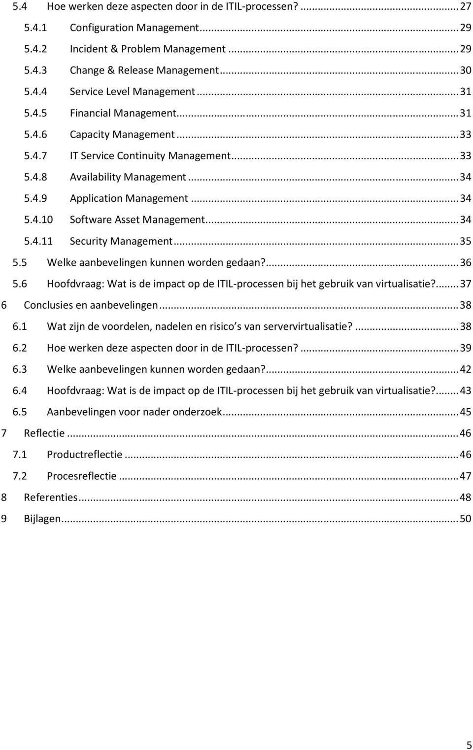 .. 34 5.4.11 Security Management... 35 5.5 Welke aanbevelingen kunnen worden gedaan?... 36 5.6 Hoofdvraag: Wat is de impact op de ITIL-processen bij het gebruik van virtualisatie?