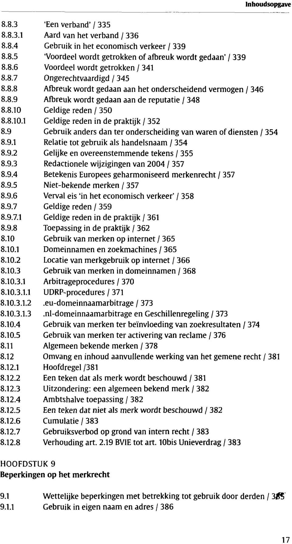 9 Gebruik anders dan ter onderscheiding van waren of diensten / 354 8.9.1 Relatie tot gebruik als handelsnaam / 354 8.9.2 Gelijke en overeenstemmende tekens / 355 8.9.3 Redactionele wijzigingen van 2004 / 357 8.