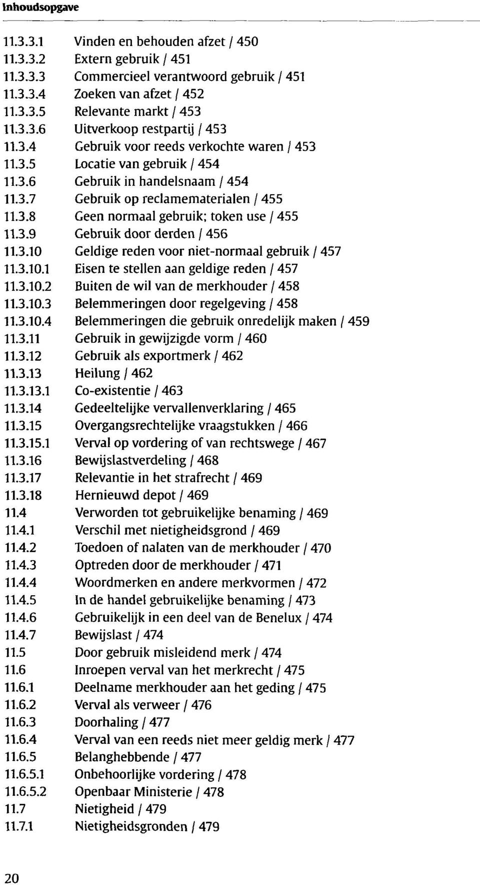 3.9 Gebruik door derden / 456 11.3.10 Geldige reden voor niet-normaal gebruik / 457 11.3.10.1 Eisen te stellen aan geldige reden / 457 11.3.10.2 Buiten de wil van de merkhouder / 458 11.3.10.3 Belemmeringen door regelgeving / 458 11.