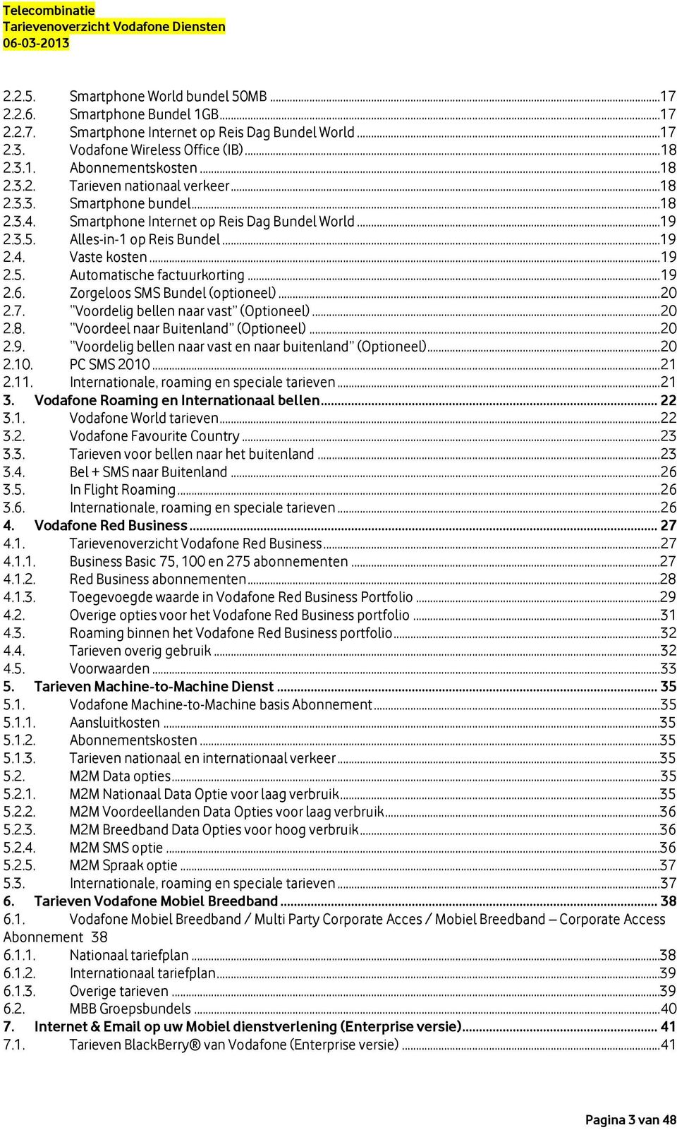 Zorgeloos SMS Bundel (optioneel)... 20 2.7. Voordelig bellen naar vast (Optioneel)... 20 2.8. Voordeel naar Buitenland (Optioneel)... 20 2.9. Voordelig bellen naar vast en naar buitenland (Optioneel).