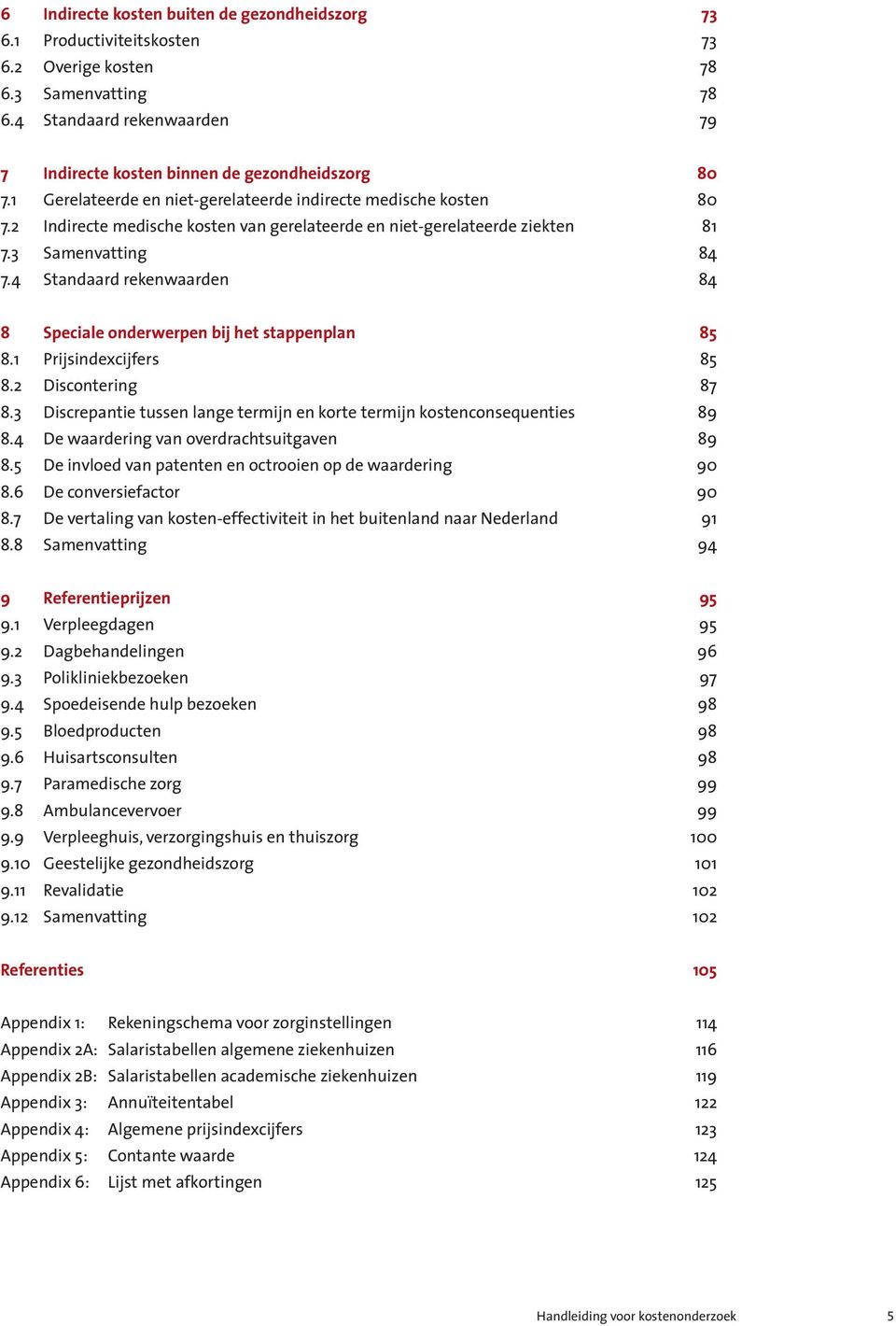 4 Standaard rekenwaarden 84 8 Speciale onderwerpen bij het stappenplan 85 8.1 Prijsindexcijfers 85 8.2 Discontering 87 8.3 Discrepantie tussen lange termijn en korte termijn kostenconsequenties 89 8.