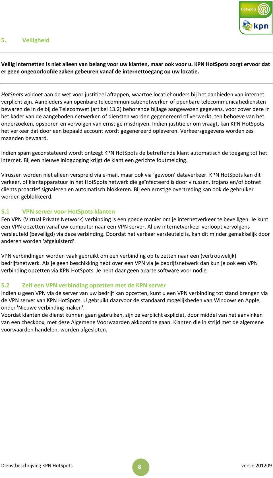 Aanbieders van openbare telecommunicatienetwerken of openbare telecommunicatiediensten bewaren de in de bij de Telecomwet (artikel 13.