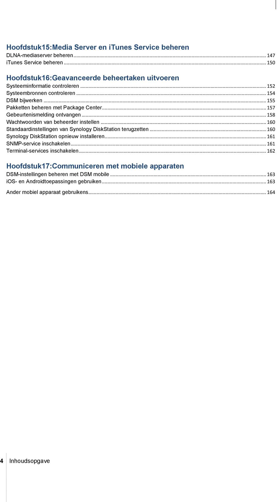 .. 160 Standaardinstellingen van Synology DiskStation terugzetten... 160 Synology DiskStation opnieuw installeren... 161 SNMP-service inschakelen... 161 Terminal-services inschakelen.