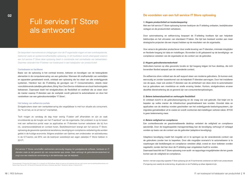 Door automatisering en selfservicing bespaart de IT-afdeling kostbare tijd aan helpdesk telefoontjes en het uitvoeren van standaard IT-taken.