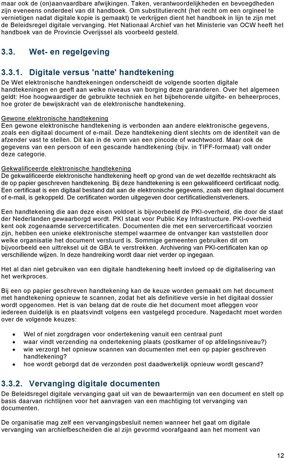 Het Nationaal Archief van het Ministerie van OCW heeft het handboek van de Provincie Overijssel als voorbeeld gesteld. 3.3. Wet- en regelgeving 3.3.1.