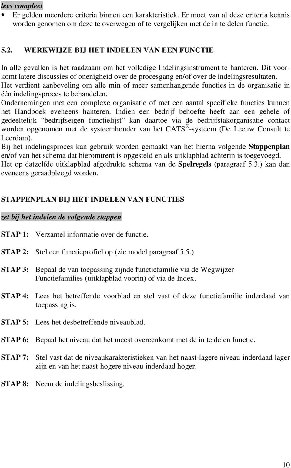 Dit voorkomt latere discussies of onenigheid over de procesgang en/of over de indelingsresultaten.