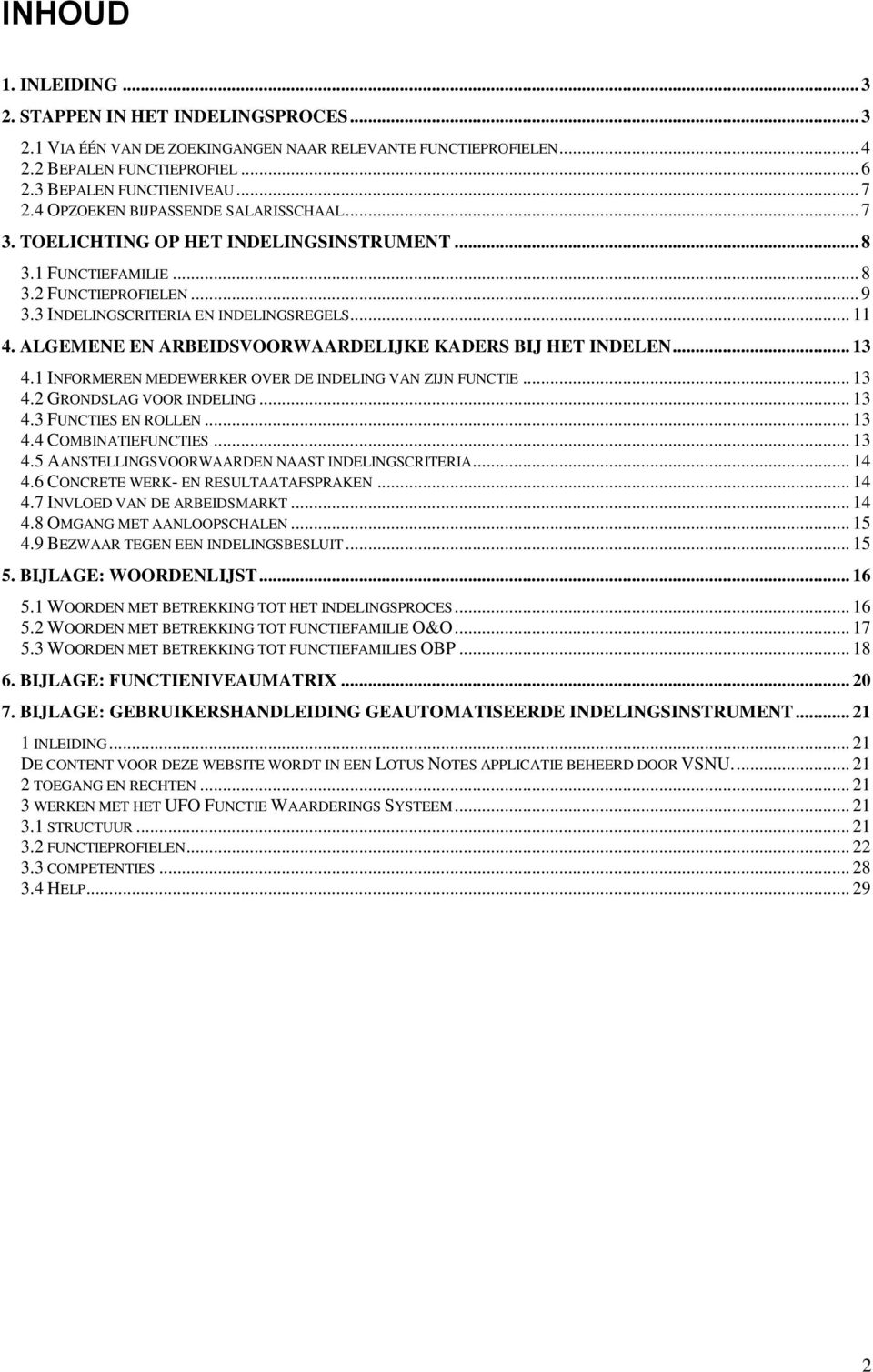 ALGEMENE EN ARBEIDSVOORWAARDELIJKE KADERS BIJ HET INDELEN... 13 4.1 INFORMEREN MEDEWERKER OVER DE INDELING VAN ZIJN FUNCTIE... 13 4.2 GRONDSLAG VOOR INDELING... 13 4.3 FUNCTIES EN ROLLEN... 13 4.4 COMBINATIEFUNCTIES.