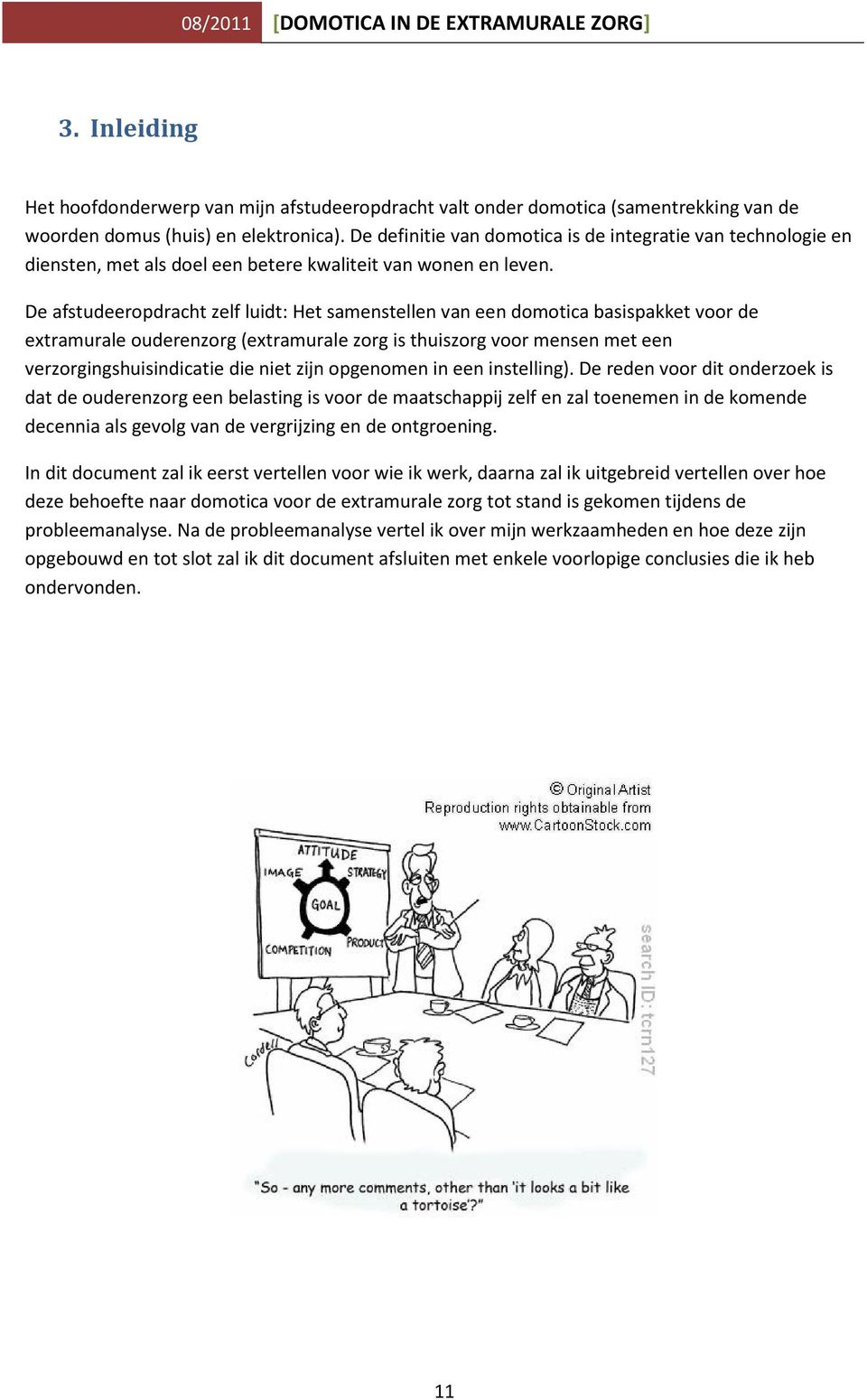 De afstudeeropdracht zelf luidt: Het samenstellen van een domotica basispakket voor de extramurale ouderenzorg (extramurale zorg is thuiszorg voor mensen met een verzorgingshuisindicatie die niet