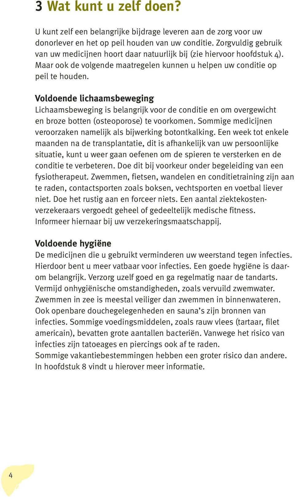 Voldoende lichaamsbeweging Lichaamsbeweging is belangrijk voor de conditie en om overgewicht en broze botten (osteoporose) te voorkomen.