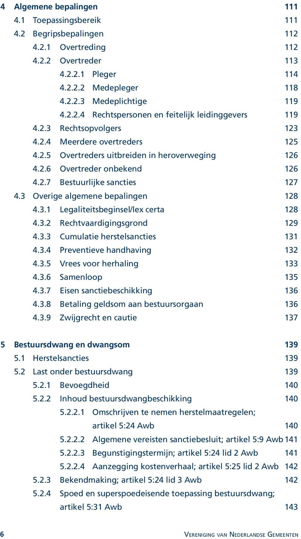 3 Overige algemene bepalingen 128 4.3.1 Legaliteitsbeginsel/lex certa 128 4.3.2 Rechtvaardigingsgrond 129 4.3.3 Cumulatie herstelsancties 131 4.3.4 Preventieve handhaving 132 4.3.5 Vrees voor herhaling 133 4.