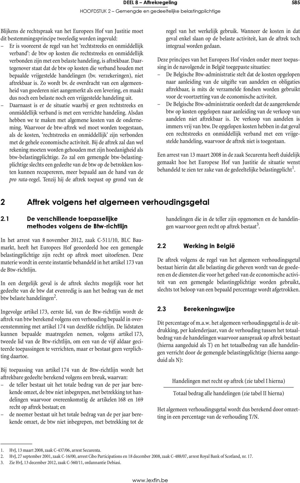 Daartegenover staat dat de btw op kosten die verband houden met bepaalde vrijgestelde handelingen (bv. verzekeringen), niet aftrekbaar is. Zo wordt bv.