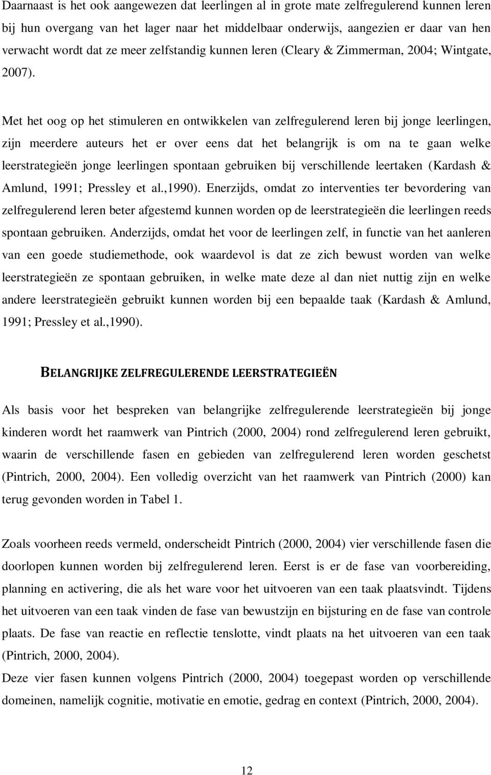 Met het oog op het stimuleren en ontwikkelen van zelfregulerend leren bij jonge leerlingen, zijn meerdere auteurs het er over eens dat het belangrijk is om na te gaan welke leerstrategieën jonge