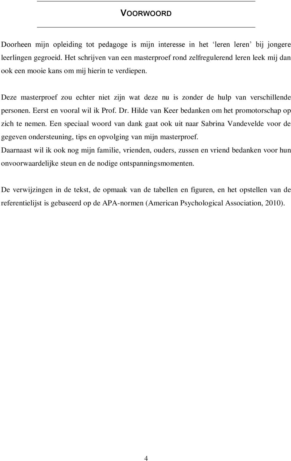 Deze masterproef zou echter niet zijn wat deze nu is zonder de hulp van verschillende personen. Eerst en vooral wil ik Prof. Dr. Hilde van Keer bedanken om het promotorschap op zich te nemen.