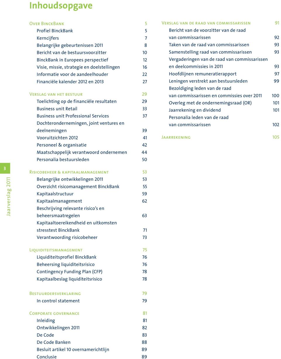 unit Professional Services 37 Dochterondernemingen, joint ventures en deelnemingen 39 Vooruitzichten 2012 41 Personeel & organisatie 42 Maatschappelijk verantwoord ondernemen 44 Personalia