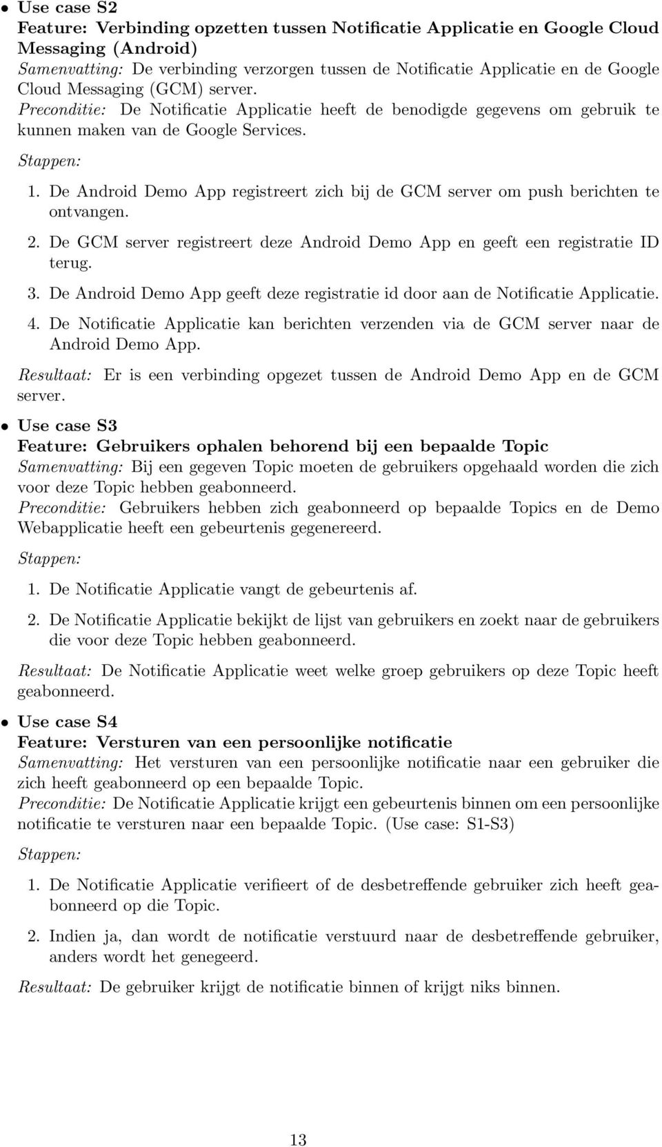 De Android Demo App registreert zich bij de GCM server om push berichten te ontvangen. 2. De GCM server registreert deze Android Demo App en geeft een registratie ID terug. 3.