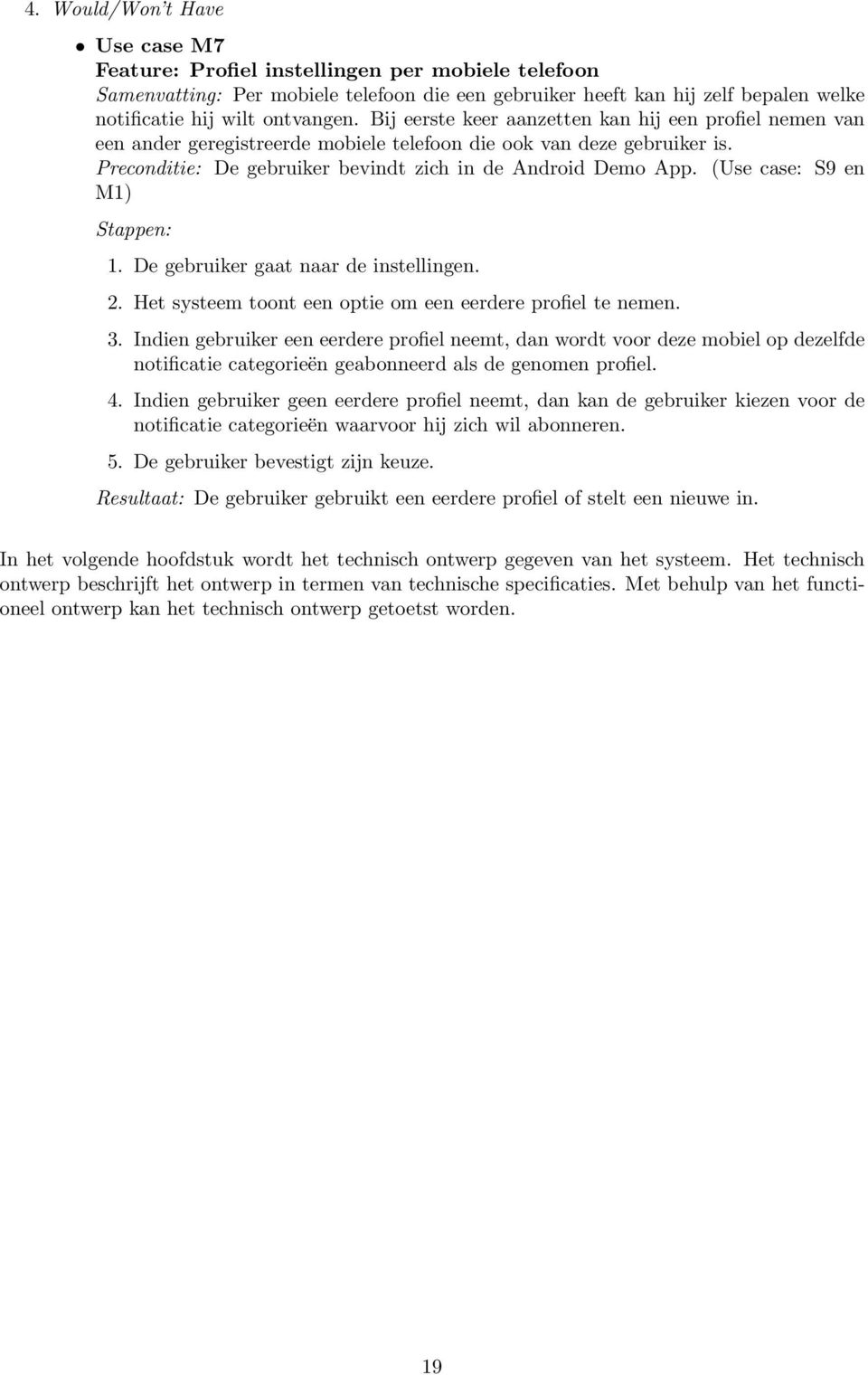 (Use case: S9 en M1) Stappen: 1. De gebruiker gaat naar de instellingen. 2. Het systeem toont een optie om een eerdere profiel te nemen. 3.