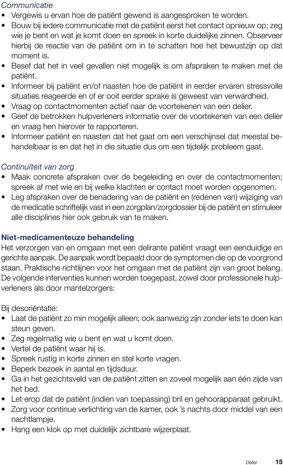 Observeer hierbij de reactie van de patiënt om in te schatten hoe het bewustzijn op dat moment is. Besef dat het in veel gevallen niet mogelijk is om afspraken te maken met de patiënt.