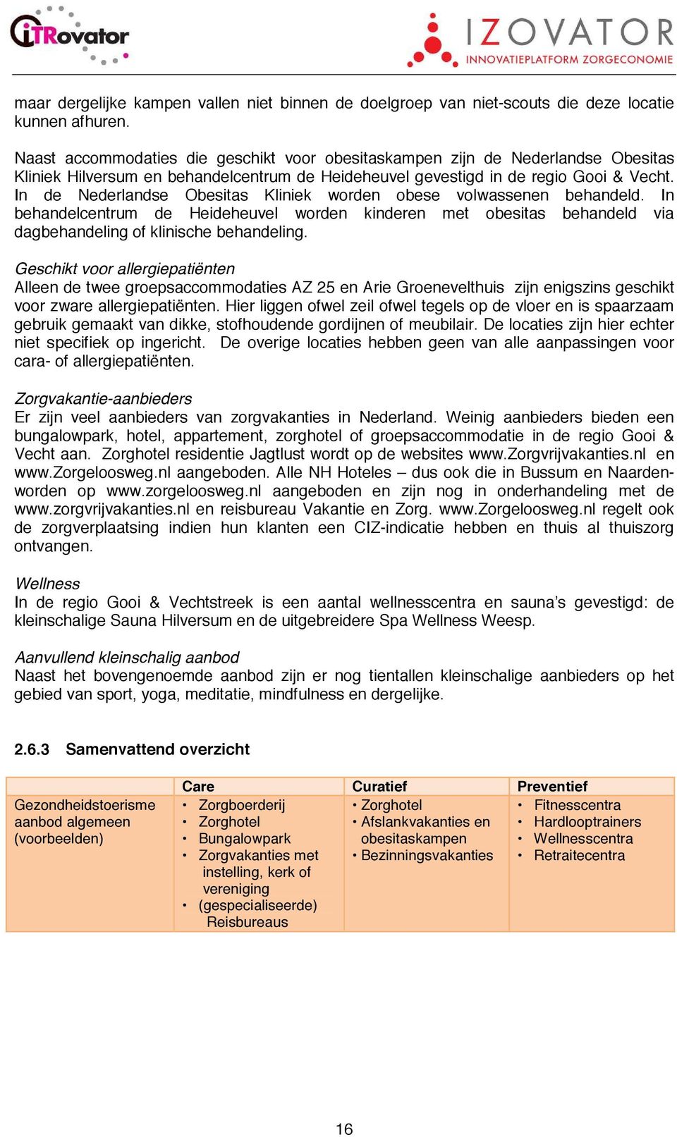 In de Nederlandse Obesitas Kliniek worden obese volwassenen behandeld. In behandelcentrum de Heideheuvel worden kinderen met obesitas behandeld via dagbehandeling of klinische behandeling.