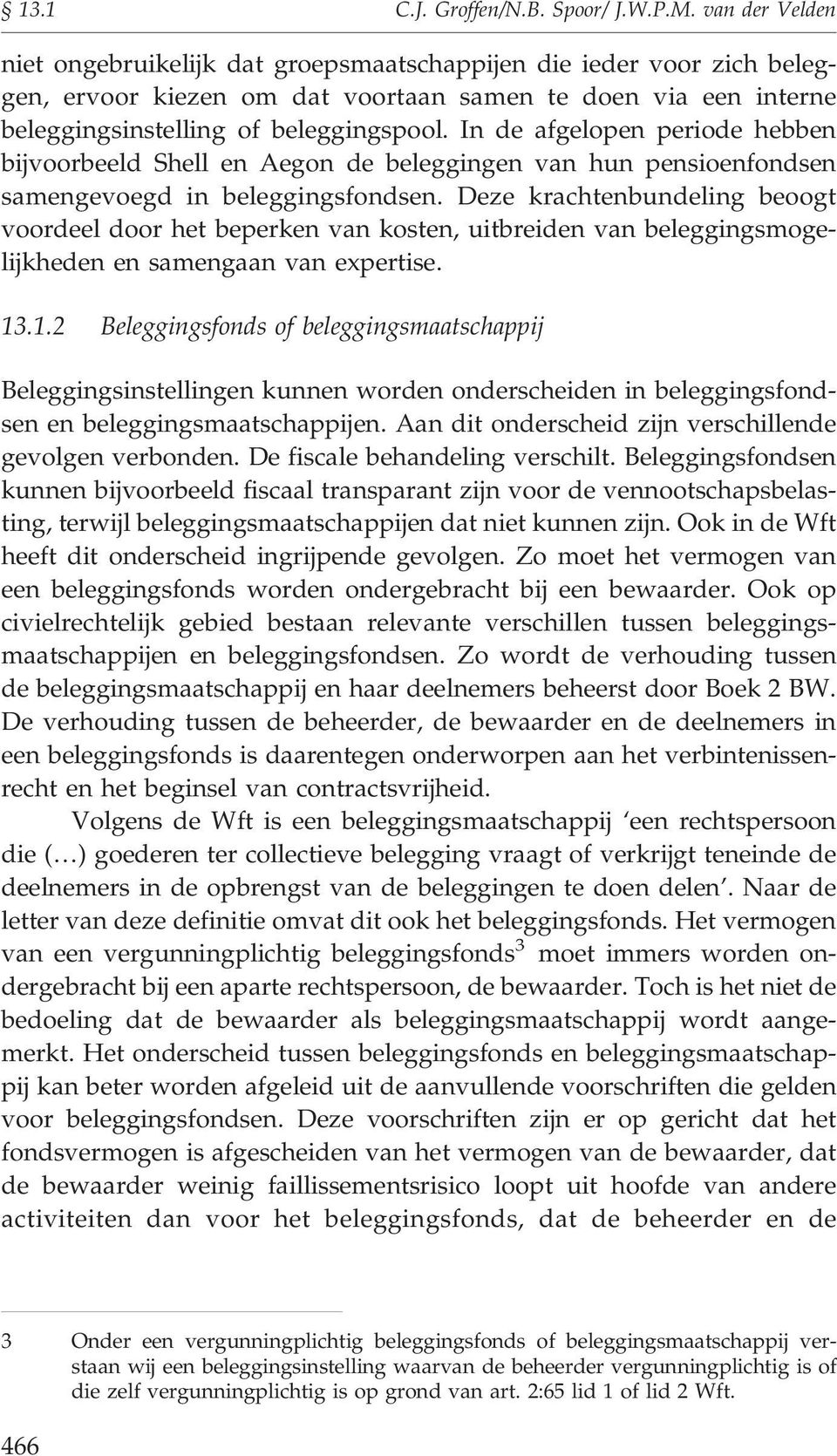 In de afgelopen periode hebben bijvoorbeeld Shell en Aegon de beleggingen van hun pensioenfondsen samengevoegd in beleggingsfondsen.