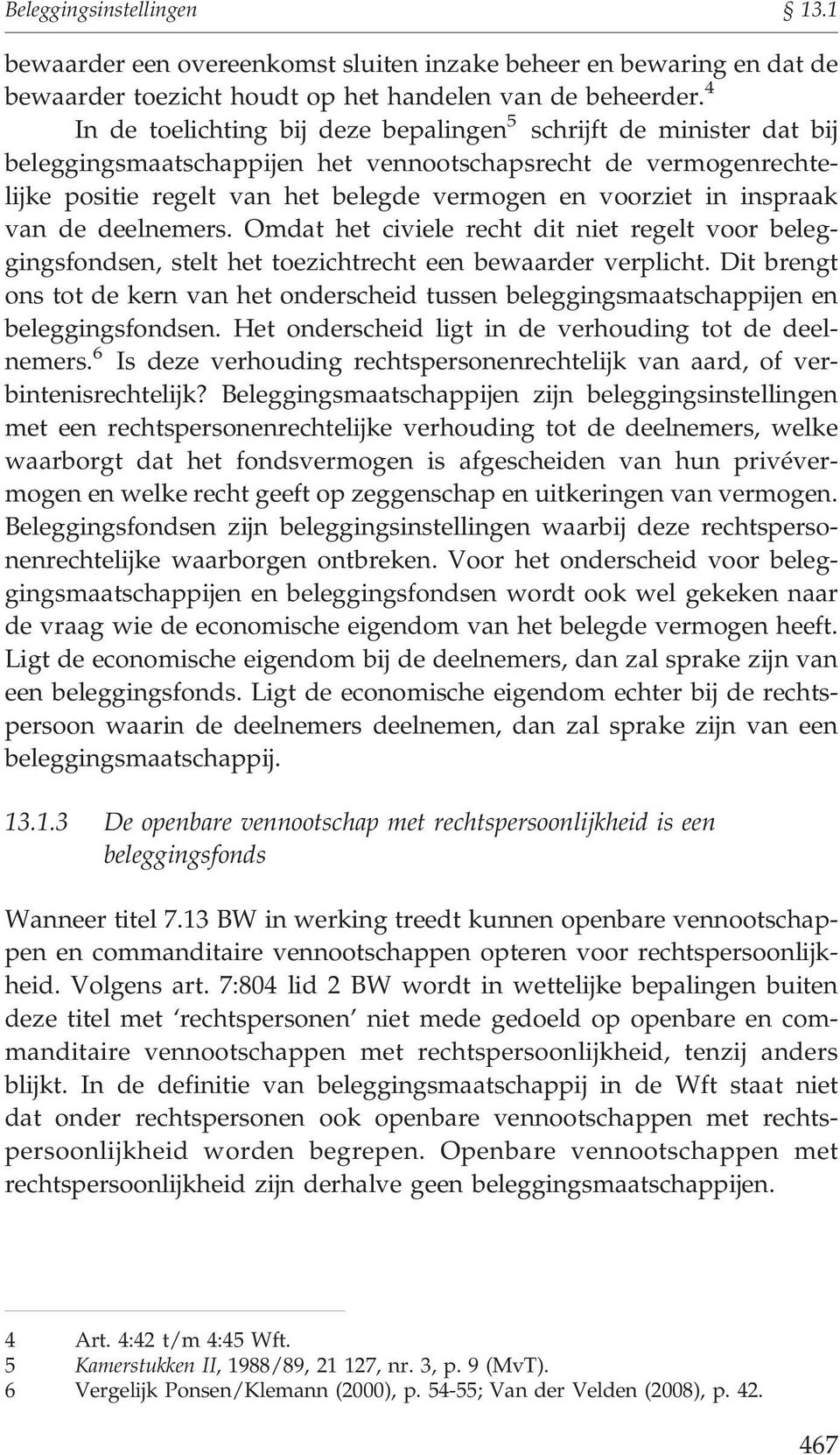 inspraak van de deelnemers. Omdat het civiele recht dit niet regelt voor beleggingsfondsen, stelt het toezichtrecht een bewaarder verplicht.