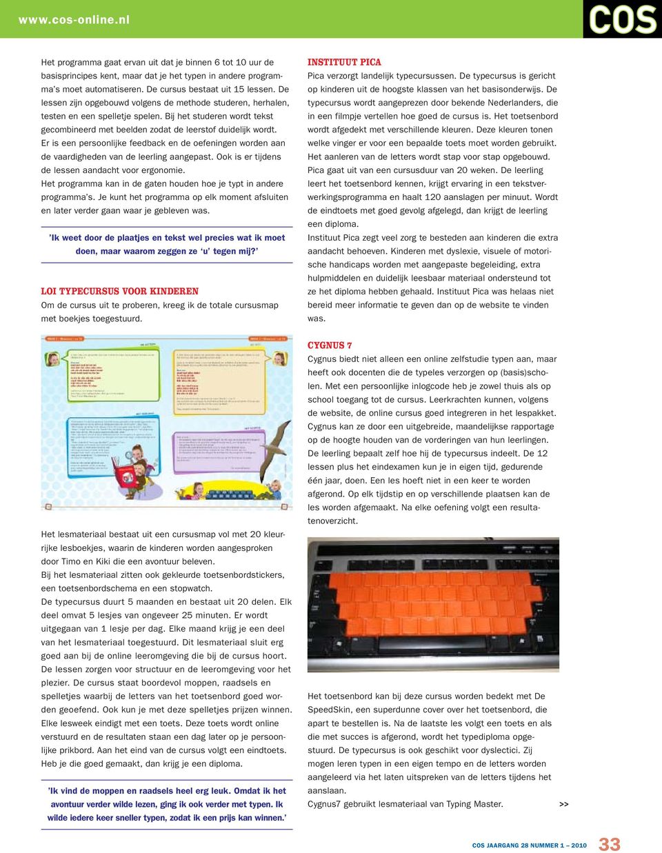 Er is een persoonlijke feedback en de oefeningen worden aan de vaardigheden van de leerling aangepast. Ook is er tijdens de lessen aandacht voor ergonomie.