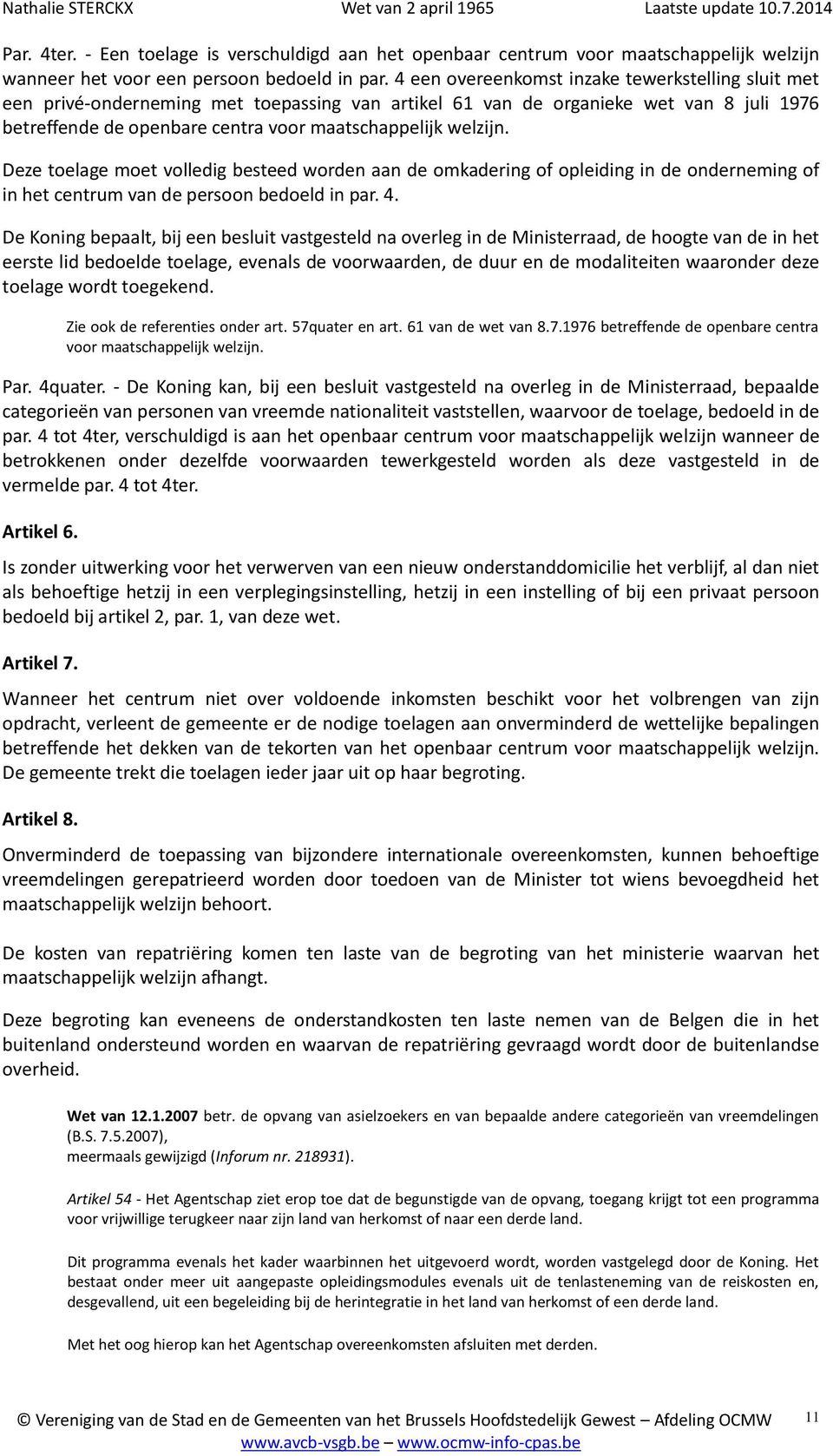 Deze toelage moet volledig besteed worden aan de omkadering of opleiding in de onderneming of in het centrum van de persoon bedoeld in par. 4.