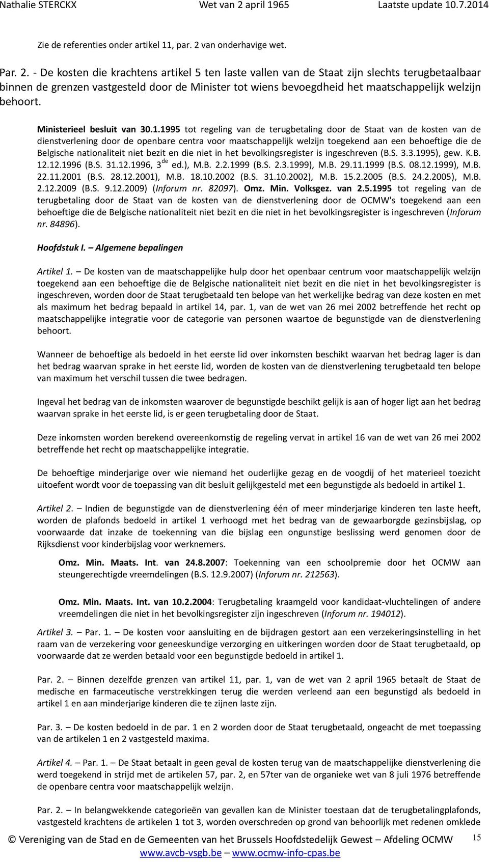 - De kosten die krachtens artikel 5 ten laste vallen van de Staat zijn slechts terugbetaalbaar binnen de grenzen vastgesteld door de Minister tot wiens bevoegdheid het maatschappelijk welzijn behoort.