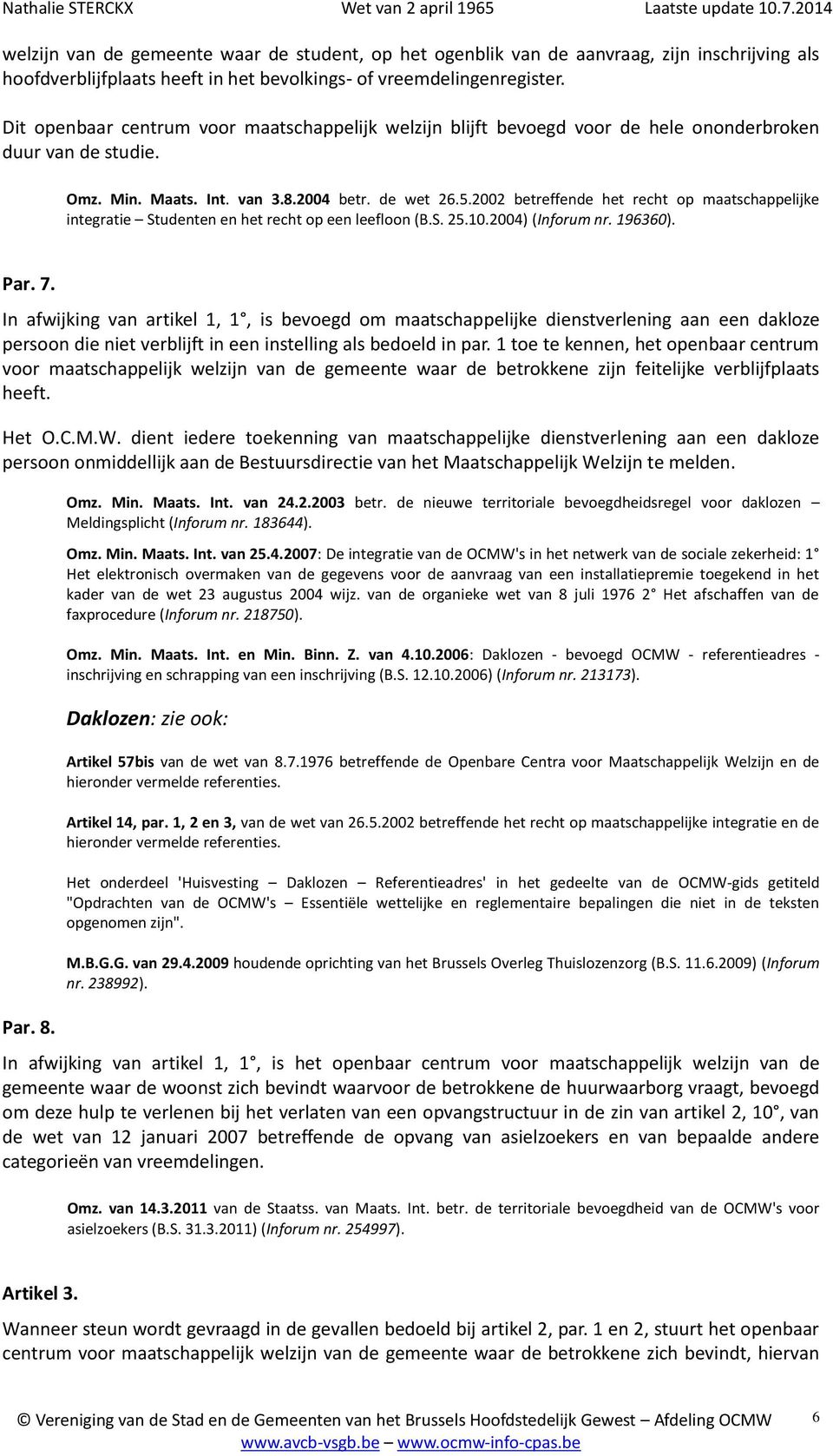 2002 betreffende het recht op maatschappelijke integratie Studenten en het recht op een leefloon (B.S. 25.10.2004) (Inforum nr. 196360). Par. 7.