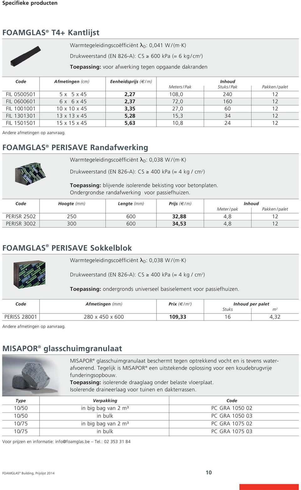 60 12 FIL 1301301 13 x 13 x 45 5,28 15,3 34 12 FIL 1501501 15 x 15 x 45 5,63 10,8 24 12 Andere afmetingen op aanvraag.